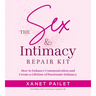 The Sex & Intimacy Repair Kit: How to Enhance Communication and Create a Lifetime of Passionate Intimacy