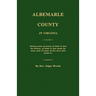 Albemarle County in Virginia; Giving some account of what it was by nature, of what it was made by man, and of some of the men who made it.