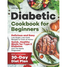 Diabetic Cookbook for Beginners: Delicious and Easy Low-Sugar, Low-Carb Recipes to Cook at Home - Quick, Healthy Meals for Type 2 Diabetes and The New