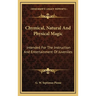 Chymical, Natural And Physical Magic: Intended For The Instruction And Entertainment Of Juveniles