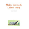 Mattie the Moth Learns to Fly