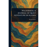 Wilderness, A Journal of Quiet Adventure in Alaska