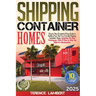 Shipping Container Homes: Step by Step Complete & Easy Guide to Building Your Own Eco-Friendly Shipping Container Home. Including the Best Techn