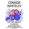 Myths About Clinical Psychology: A Psychology Student's And Professional's Guide To Myths About Clinical Psychology