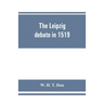 The Leipzig debate in 1519: leaves from the story of Luther's life