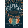 Free Radicals: How a Group of Romantic Experimenters Gave Birth to Psychedelic Science