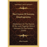 The Crown Of Sorrow, Quadragesima: Meditations On The Passion Of Our Lord; Together With A Harmony On The Passion (1918)