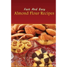 Fast And Easy Almond Flour Recipes: An Low Carb Alternative To Wheat Flour For A Healthy Natural Diet
