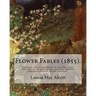 Flower Fables (1855). By: Louisa May Alcott: The book was a compilation of fanciful stories first written six years earlier for Ellen Emerson (d