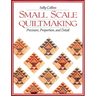 Small Scale Quiltmaking. Precision, Proportion, and Detail