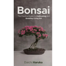 Bonsai: The Practical Guide to Cultivating and Growing Living Art