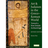 Art and Judaism in the Greco-Roman World: Toward a New Jewish Archaeology