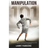 Manipulation 101: Learn How to Prevent Emotional Manipulation, Regain Control of Your Life & Influence Human Behavior in Personal Relati