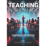 Teaching in the AI Age: Integrating AI into Education - A Teacher's Practical Guide to the Future of Learning