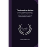 The American Nation: A History From Original Sources by Associated Scholars; Edited by Albert Bushnell Hart, Advised by Various Historical