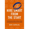 Hire Smart from the Start: The Entrepreneur's Guide to Finding, Catching, and Keeping the Best Talent for Your Company