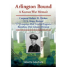 Arlington Bound: A Korean War Memoir: Corporal Robert H. Hickox, U. S. Army, Retired, "C" Company, 65th Combat Engineer Battalion, 25th Infantry Divis