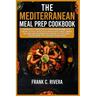 The Mediterranean Meal Prep Cookbook: Discover vitality through the joy of Mediterranean dinning 'feast your way to vitality' invites you to savor del