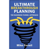 Ultimate Breakthrough Planning: The Business Funnel Approach