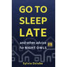 Go to Sleep Late: and Other Advice for Night Owls