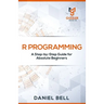 R Programming: A Step-by-Step Guide for Absolute Beginners-2nd edition