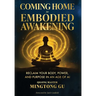 Coming Home to Embodied Awakening: Reclaim Your Body, Power, and Purpose in an Age of AI