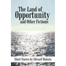 The Land of Opportunity and Other Fictions: Short Stories