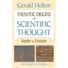 Thematic Origins of Scientific Thought: Kepler to Einstein, Revised Edition