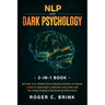 NLP and Dark Psychology 2-in-1 Book: Become That Person Who Controls Every Situation. Learn to Read Body Language Like a Pro and Influence People's De