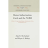 Union Authorization Cards and the Nlrb: A Study of Congressional Intent, Administrative Policy, and Judicial Review