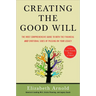 Creating the Good Will: The Most Comprehensive Guide to Both the Financial and Emotional Sides of Passing on Your Legacy