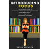 Introducing Focus: The Ultimate Guide to Achieving Unbreakable Focus, Increasing Your Productivity, and Sharpening Your Mind