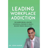 Leading Workplace Addiction: For Leaders Seeking a Solution 8 Economical Strategies to Create a Recovery-Friendly Organization