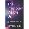 The Invisible Visible Us: See Ourselves as Others See You