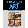 Dental Drill Art: A Beginners Guide to High Speed Engraving & Carving