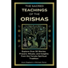 The Sacred Teachings of the Orishas: Explore Over 50 Stories, Prayers, Rituals and Insights from the Yoruba Spiritual Tradition