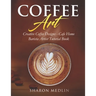 Coffee Art: Creative Coffee Designs - Cafe Home Barista Artist Tutorial Book