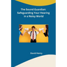 The Sound Guardian: Safeguarding Your Hearing in a Noisy World