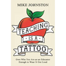 Teaching Is a Tattoo: Own Who You Are as an Educator Enough to Wear It Out Loud
