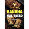 The Ultimate Banana Nut Bread Cookbook: 30 Nutty Recipes to Satisfy Your Hunger