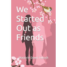 We Started Out as Friends