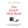 The Unself-Help Book: How to Get Out of Your Own Way and Start Being Happy