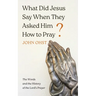What Did Jesus Say When They Asked Him How to Pray?: The Words and the History of the Lord's Prayer