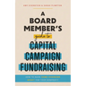 A Board Member's Guide to Capital Campaign Fundraising: How to Raise Game-Changing Money for Your Nonprofit