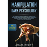 Manipulation and Dark Psychology: The Complete Guide to Secrets of Manipulation, Influencing People with Body Language (Practical Examples), Persuasio