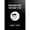 Remember Who You Want To Be