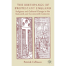 The Birthpangs of Protestant England: Religious and Cultural Change in the Sixteenth and Seventeenth Centuries