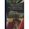 The History of the Origin, Progress, and Termination of the American War; Volume 1