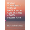 Healing Scleroderma Without Medication: A Cure That Has a 100% Success Rate