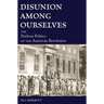 Disunion Among Ourselves: The Perilous Politics of the American Revolution
